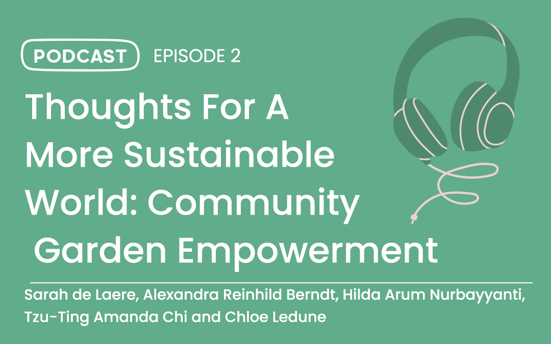 Thoughts For A More Sustainable World: Community Garden Empowerment : Sarah de Laere, Alexandra Reinhild Berndt, Hilda Arum Nurbayyanti, Tzu-Ting Amanda Chi and Chloe Ledune